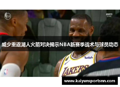 威少重返湖人火箭对决揭示NBA新赛季战术与球员动态